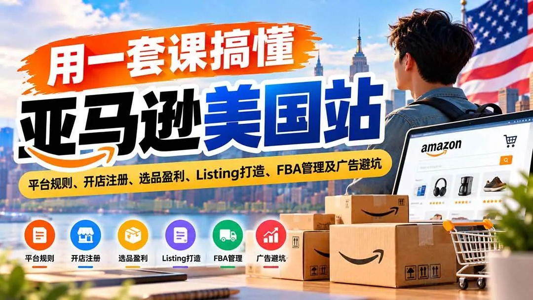 （20938期）用一套课搞懂亚马逊美国站：平台规则、开店注册、选品盈利、Listing打造、FBA管理及广告避坑-33资源网