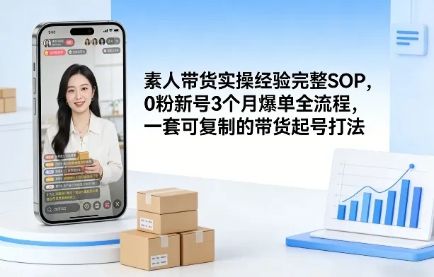 素人短视频带货实操经验完整SOP，0粉新号3个月爆单全流程，一套可复制的带货起号打法-33资源网