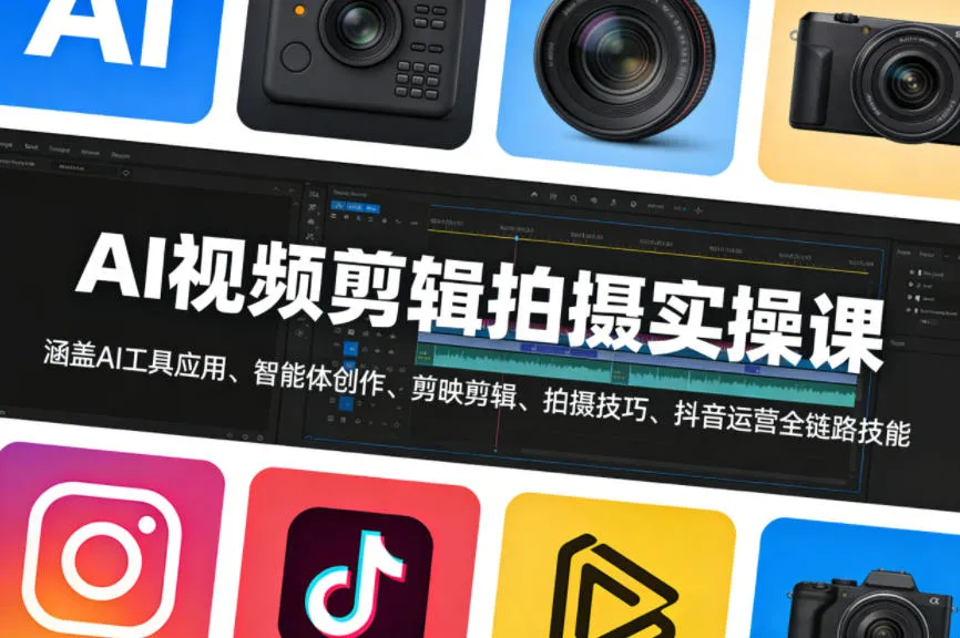 AI视频剪辑拍摄实操课，涵盖AI工具应用、智能体创作、剪映剪辑、拍摄技巧、抖音运营等全链路技能-33资源网