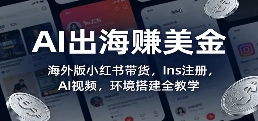 AI出海赚美金：海外版小红书带货，Ins注册，AI视频，环境搭建全教学-33资源网