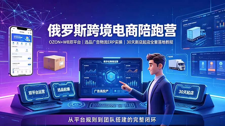 2026俄罗斯跨境电商陪跑营:OZON+WB双平台|选品广告物流ERP实操|30天新店起店全套落地教程-33资源网