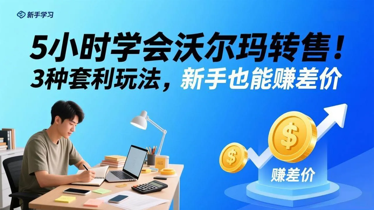 （17479期）5小时学会沃尔玛转售！3 种套利玩法，新手也能赚差价-33资源网