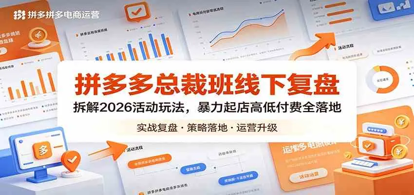 拼多多总裁班线下复盘：拆解2026活动玩法，暴力起店高低付费全落地-33资源网