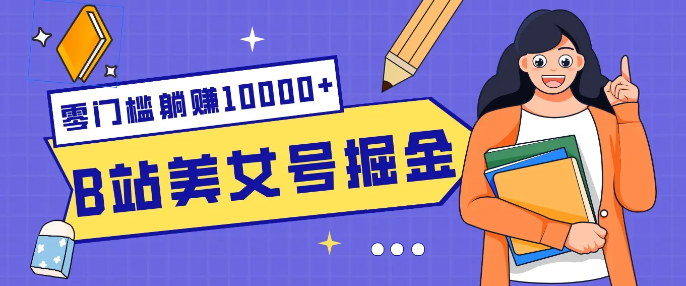 B站美女号掘金秘籍：网盘拉新躺赚10000+，玩法稳定新手也能做的长期副业-33资源网