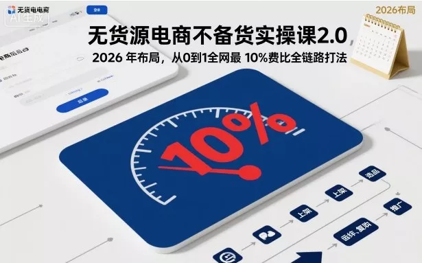 无货源电商不备货实操课2.0,2026年布局,从0到1全网最低10%费比全链路打法【更新261019】-33资源网