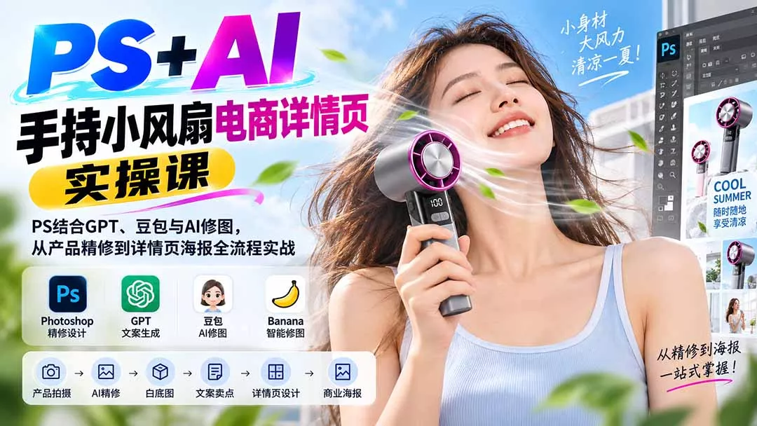 PS+AI手持小风扇电商详情页实操课：PS结合GPT、豆包与AI修图，从产品精修到详情页海报全流程实战-33资源网