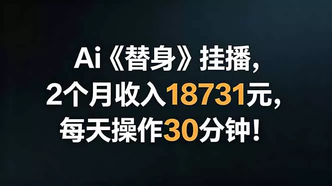 Ai替身挂播,2个月收入18731元,每天操作30分钟!-33资源网