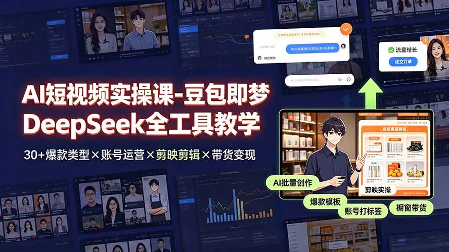 AI短视频实操课-豆包即梦DeepSeek全工具教学 | 30+爆款类型×账号运营×剪映剪辑×带货变现。-33资源网