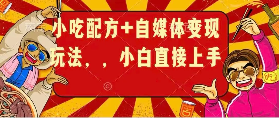 小吃配方+自媒体变现玩法，小白直接上手-33资源网