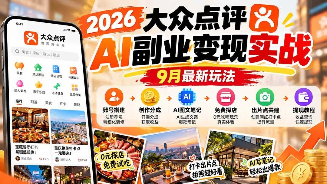 (20873期)2026大众点评AI副业变现实战9月最新玩法:账号搭建+创作分成+AI图文笔记+免费探店+出片点共建与提现教程 (20873期)2026大众点评AI副业变现实战9月最新玩法:账号搭建+创作分成+AI图文笔记+免费探店+出片点共建与提现教程