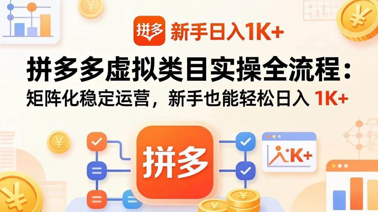 （17927期）拼多多虚拟类目实操全流程：矩阵化稳定运营，新手也能轻松日入 1K+-33资源网