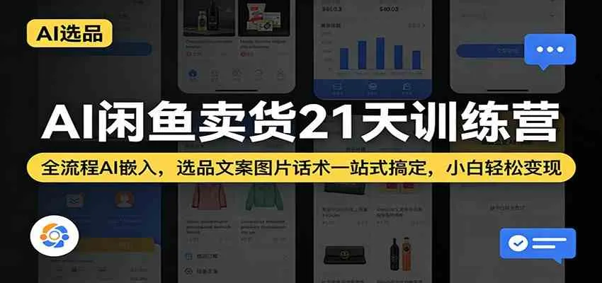 AI闲鱼卖货21天训练营：全流程AI嵌入，选品文案图片话术一站式搞定，小白轻松变现-33资源网