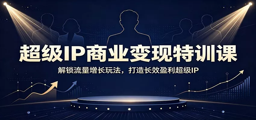 超级IP商业变现特训课：解锁流量增长玩法，打造长效盈利超级IP-33资源网