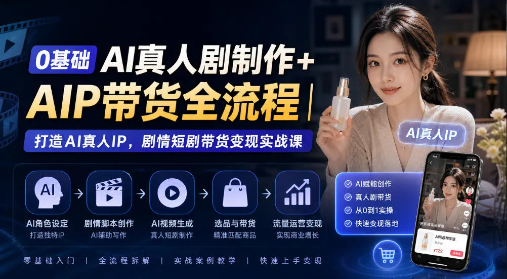 0基础AI真人剧制作+AIP带货全流程|打造AI真人IP,剧情短剧带货变现实战课-33资源网