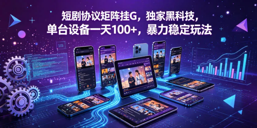 短剧协议矩阵挂G，独家黑科技，单台设备一天100+，暴力稳定玩法【揭秘】-33资源网