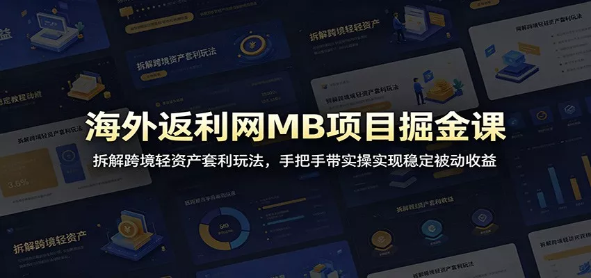 海外返利网MB项目掘金课：拆解跨境轻资产套利玩法，手把手带实操实现稳定被动收益-33资源网