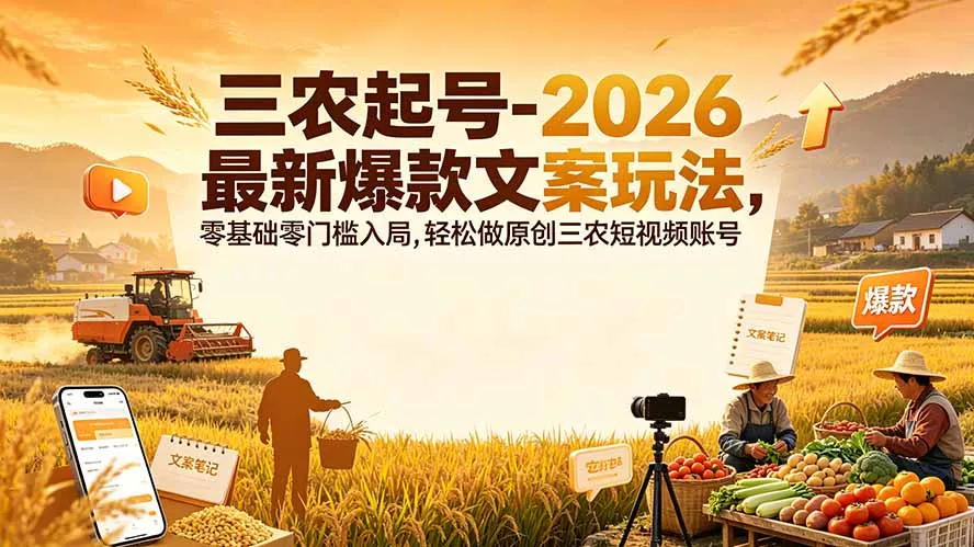 三农起号-2026 最新爆款文案玩法,零基础零门槛入局,轻松做原创三农短视频账号-33资源网