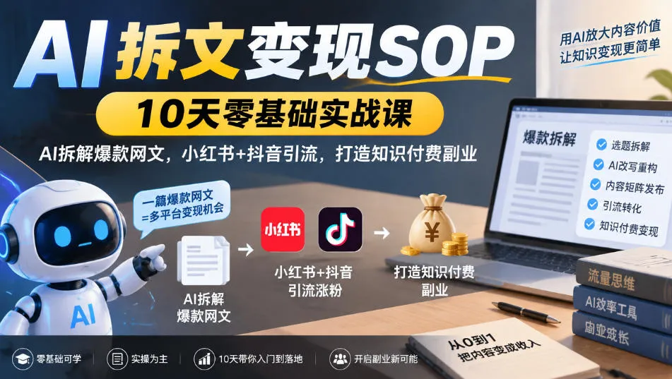 AI拆文变现SOP｜10天零基础实战课，AI拆解爆款网文，小红书+抖音引流，打造知识付费副业-33资源网