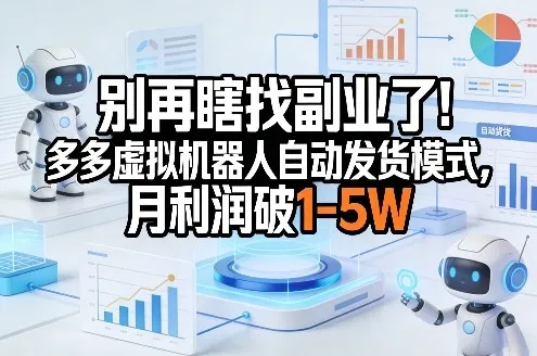 别再瞎找副业了！多多虚拟机器人自动发货模式，月利润破1-5W【揭秘】-33资源网