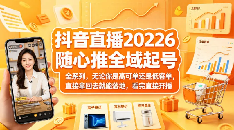 抖音直播2026随心推全域起号全系列，无论你是高可单还是低客单，直接拿回去就能落地，看完直接开播-33资源网