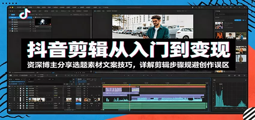 抖音剪辑从入门到变现:资深博主分享选题素材文案技巧,详解剪辑步骤规避创作误区-33资源网