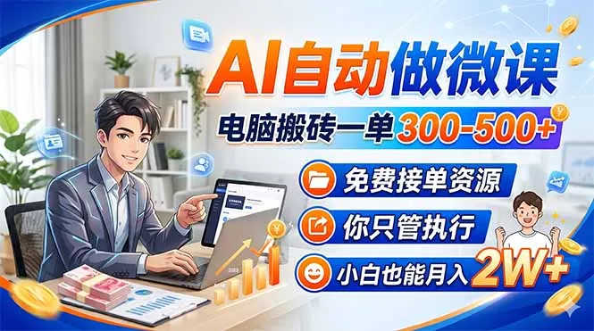 AI自动做微课，电脑搬砖一单300-500+，免费接单资源，你只管执行，小白也能月入2W+-33资源网