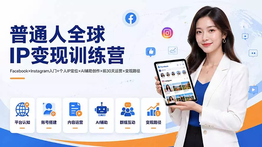 普通人全球IP变现训练营：Facebook×Instagram入门×个人IP定位×AI辅助创作×前30天运营×变现路径-33资源网