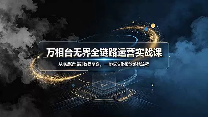 万相台无界全链路运营实战课,从底层逻辑到数据复盘,一套标准化投放落地流程-33资源网