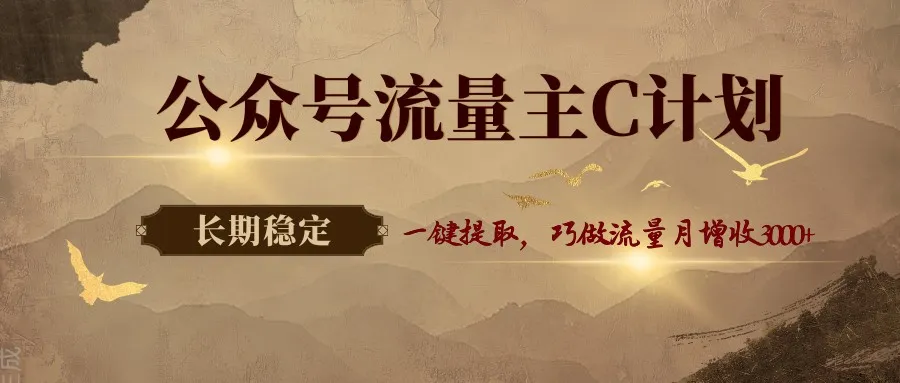 公众号流量主C计划，一键提取，巧做流量月增收3000+-33资源网
