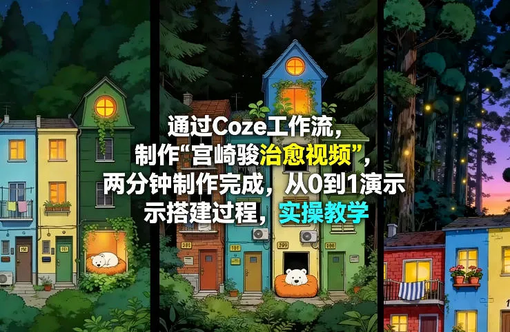 通过Coze工作流制作《宫崎骏治愈视频》，两分钟制作完成，从0到1演示搭建过程，实操教学-33资源网