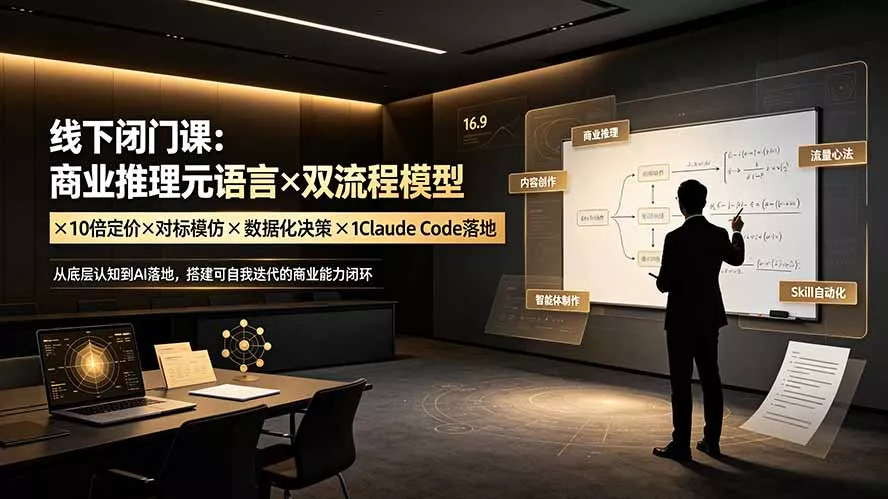 线下闭门课:商业推理元语言×双流程模型×10倍定价×对标模仿×数据化决策×Claude Code落地,击穿认知盲区-33资源网