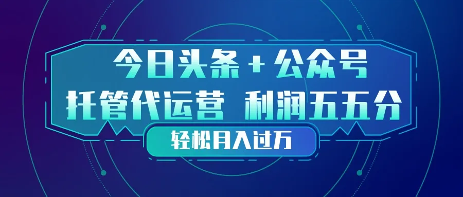 头条加公众号 托管代运营 利润分成模式 轻松月入过万-33资源网