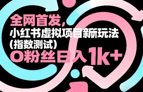 全网首发，小红书虚拟项目新玩法（指数测试），0粉丝日入1k+，整个玩法完整拆解！-33资源网