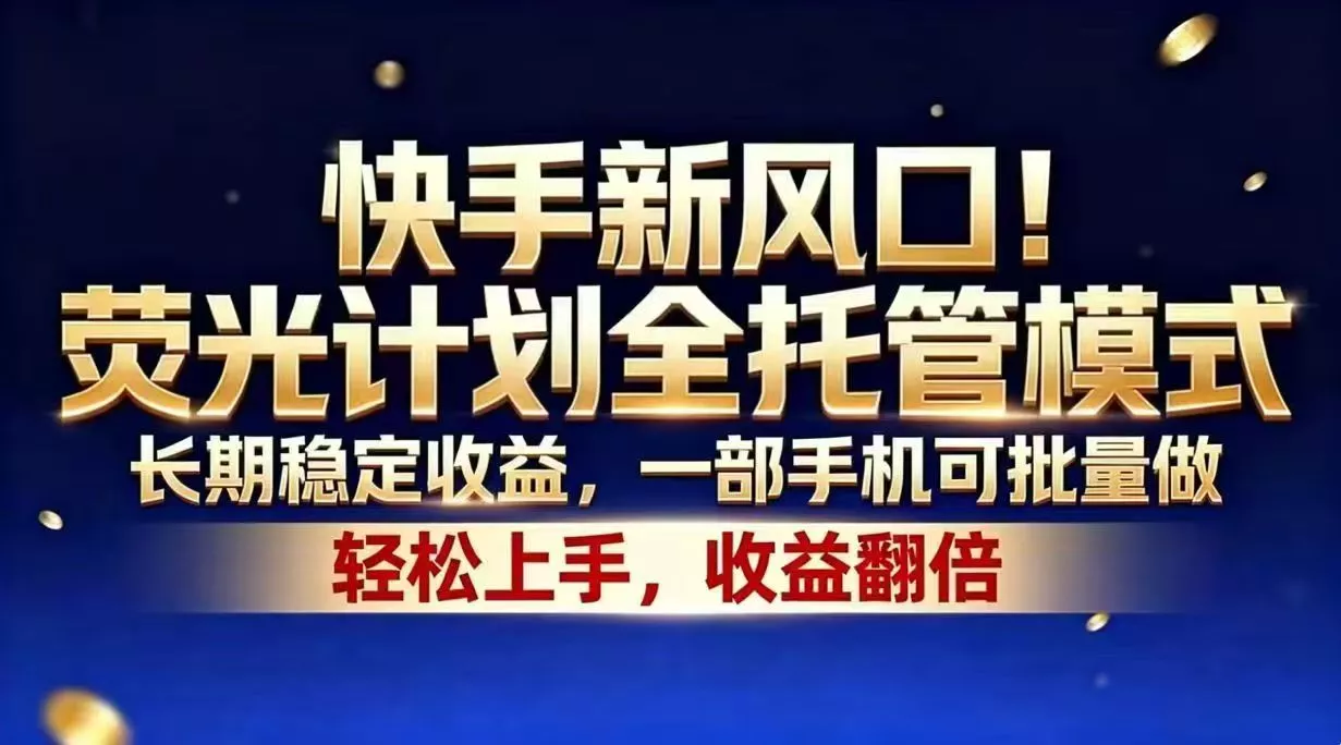 快手新风口！荧光计划全托管模式，长期稳定收益，一部手机可批量做-33资源网
