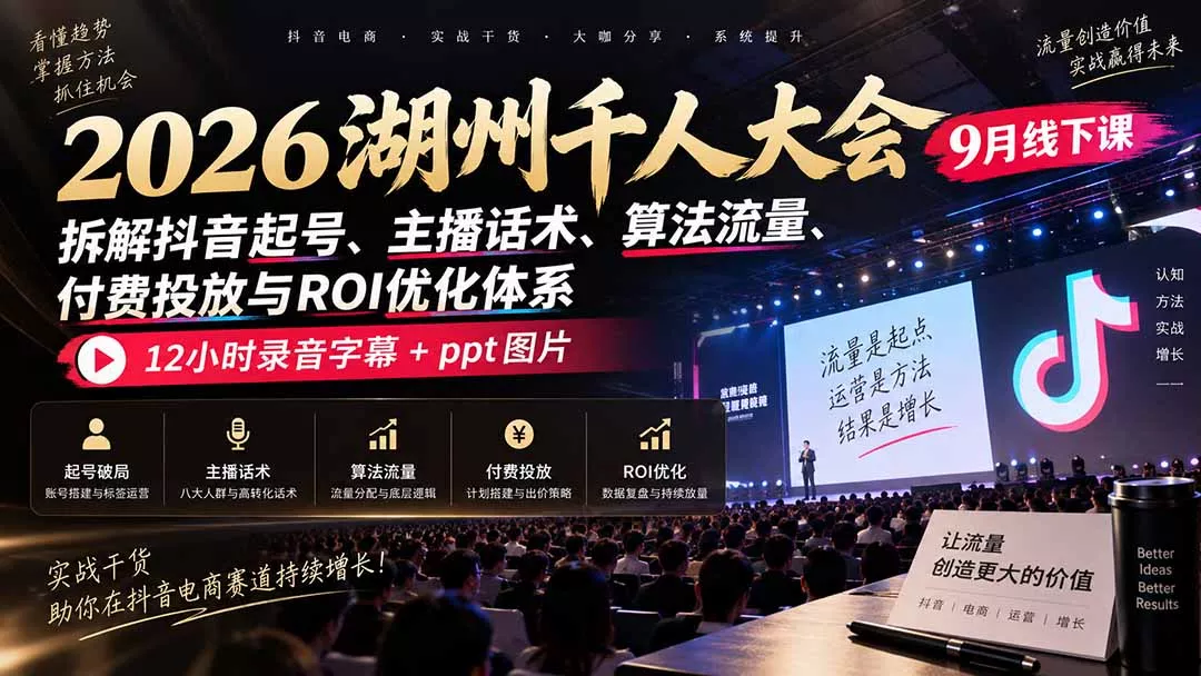 2026湖州千人大会9月线下课:拆解抖音起号、主播话术、算法流量、付费投放与ROI优化体系,12小时录音字幕+ppt图片-33资源网