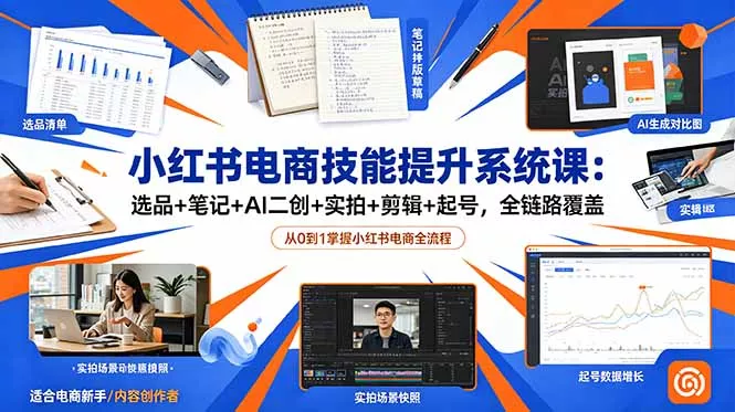 小红书电商技能提升系统课：选品+笔记+AI二创+实拍+剪辑+起号，全链路覆盖-33资源网