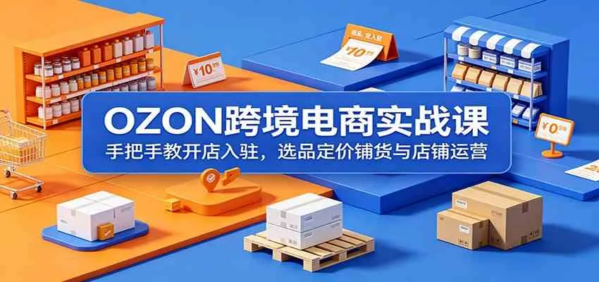 OZON跨境电商实战课:手把手教开店入驻,选品定价铺货与店铺运营 OZON跨境电商实战课:手把手教开店入驻,选品定价铺货与店铺运营
