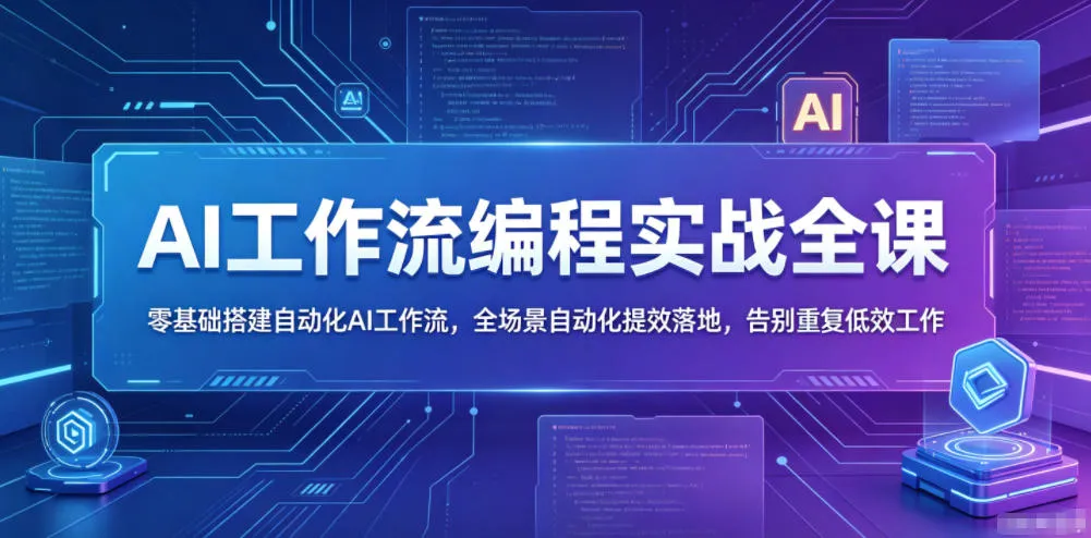 AI工作流编程实战全课，零基础搭建自动化AI工作流，全场景自动化提效落地，告别重复低效工作-33资源网
