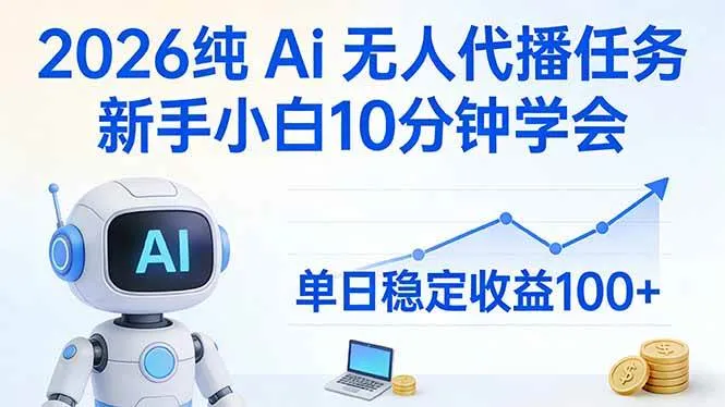 （17548期）2026纯Ai无人代播任务，新手小白10分钟学会 ， 单日稳定收益100+-33资源网