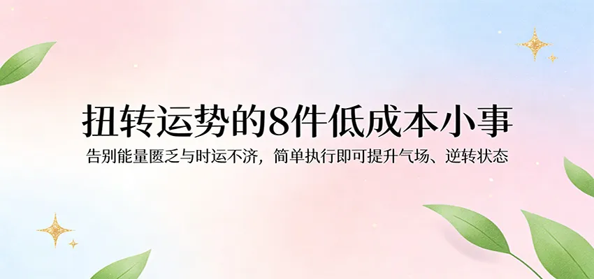 付费文章：扭转运势的8件低成本小事，告别能量匮乏与时运不济逆转状态-33资源网