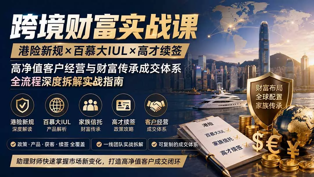跨境财富实战课｜港险新规×百慕大IUL×高才续签｜高净值客户经营与财富传承成交体系全流程深度拆解实战指南-33资源网