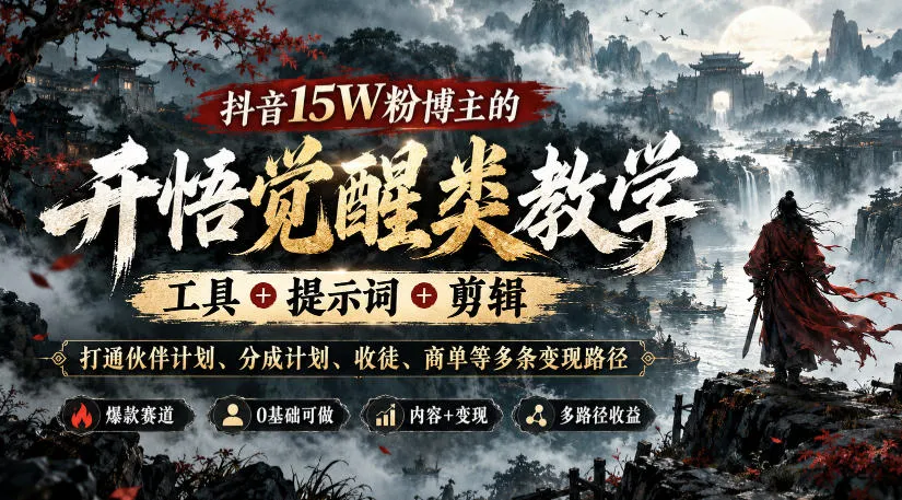 抖音15W粉博主的开悟觉醒类教学,工具+提示词+剪辑,打通伙伴计划、分成计划、收徒、商单等多条变现路径-33资源网