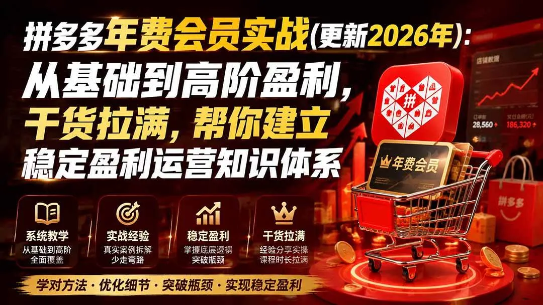 (19762期)拼多多年费会员实战(更新2026年):从基础到高阶盈利,干货拉满,帮你建立稳定盈利运营知识体系 (19762期)拼多多年费会员实战(更新2026年):从基础到高阶盈利,干货拉满,帮你建立稳定盈利运营知识体系
