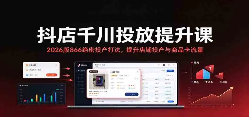 抖店千川投放提升课:2026版866绝密投产打法,提升店铺投产与商品卡流量 抖店千川投放提升课:2026版866绝密投产打法,提升店铺投产与商品卡流量