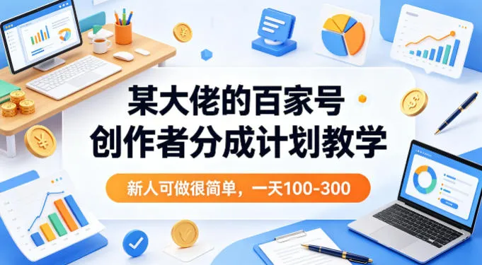 某大佬的百家号创作者分成计划教学，新人可做很简单，一天100-300+-33资源网