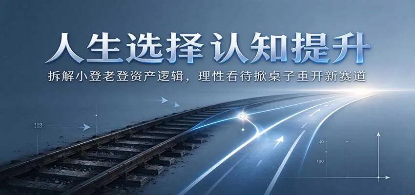 人生选择认知提升:拆解小登老登资产逻辑,理性看待掀桌子重开新赛道-33资源网