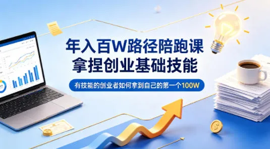 年入百W路径陪跑课，拿捏创业基础技能，有技能的创业者如何拿到自己的第一个100W-33资源网