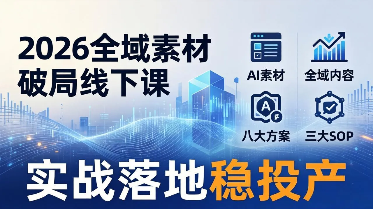 2026全域素材破局线下课：AI素材+全域内容+八大方案+三大SOP，实战落地稳投产-33资源网