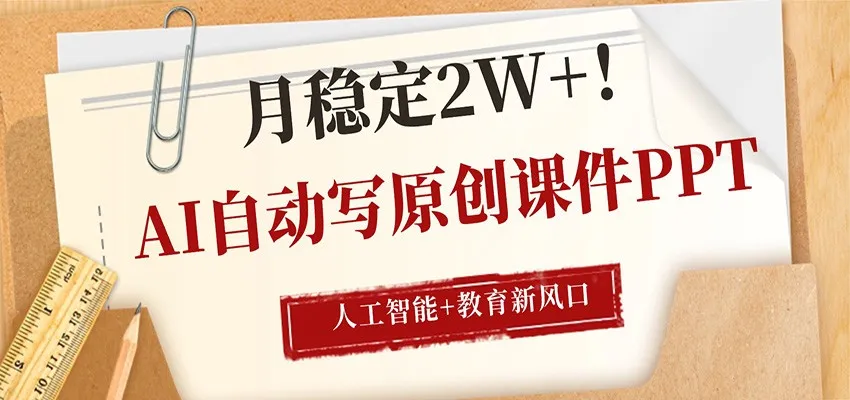 AI自动写原创课件PPT，人工智能+教育新AI风口，月稳定2W+-33资源网