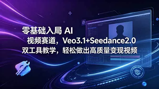 零基础入局 AI 视频赛道，Veo3.1+Seedance2.0 双工具教学，轻松做出高质量变现视频-33资源网